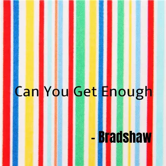 Can You Get Enough by Bradshaw