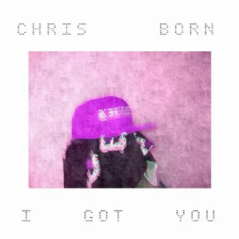 I GOT YOU by Chri$ Born