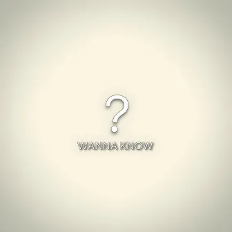 WANNA KNOW? by TrendChilla