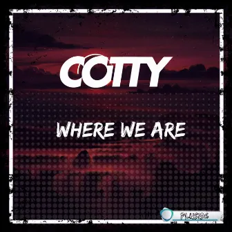 Where We Are by Cotty