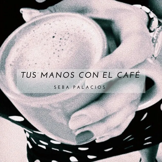 Tus Manos En El Café