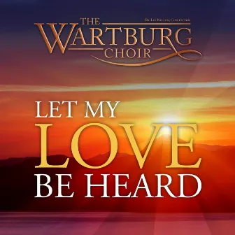 Let My Love Be Heard by The Wartburg Choir