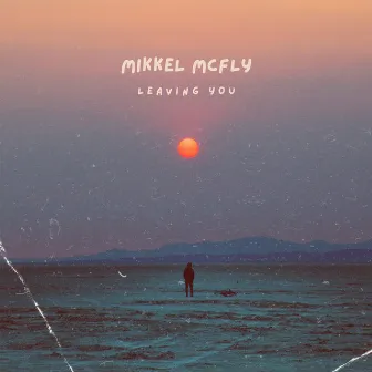 Leaving you by Mikkel McFly