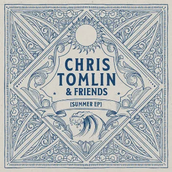 Chris Tomlin & Friends: Summer EP by Chris Tomlin