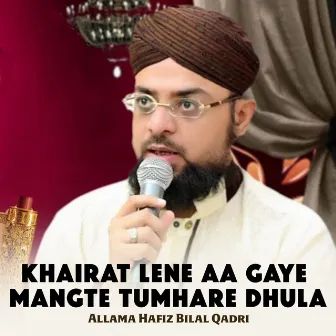 Khairat Lene Aa Gaye Mangte Tumhare Dhula by Allama Hafiz Bilal Qadri