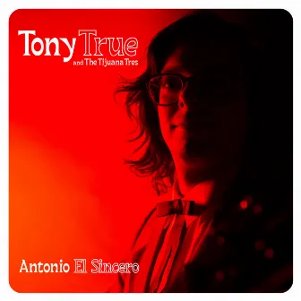 Antonio El Sincero by Tony True and the Tijuana Tres