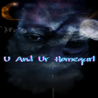 U and Ur Homegurl by Izzy