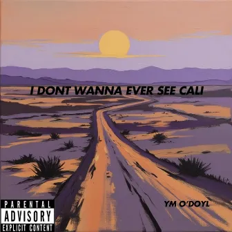 I Don't Wanna Ever See Cali by YM O'doyl