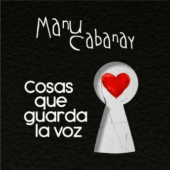 Cosas Que Guarda La Voz by Manu Cabanay