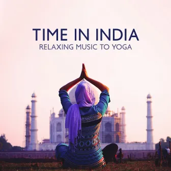 Time In India: Relaxing Music To yoga by Asalee Shaant