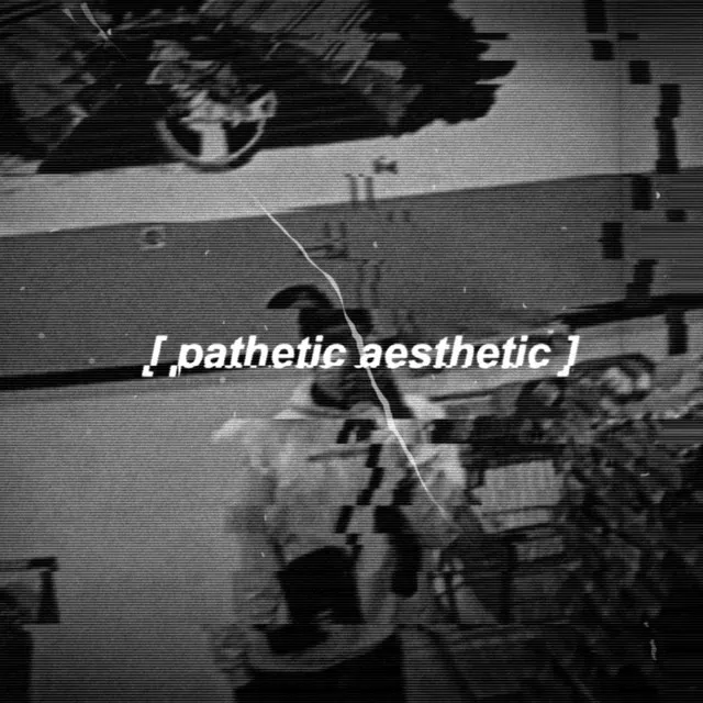 pathetic aesthetic