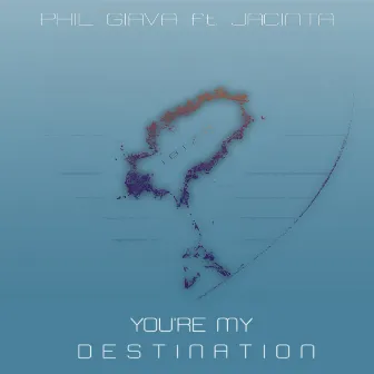 You're My Destination by Phil Giava