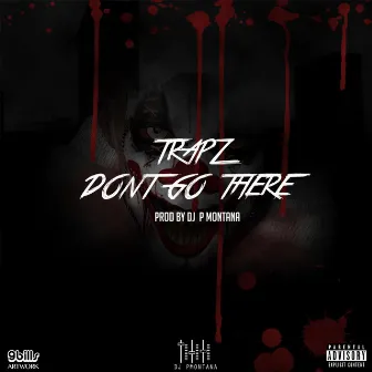 Don't Go There by Trapz