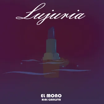 LUJURIA by El Mono Rial Gangsta