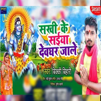 Sakhi Ke Saiya Devghar Jale by Bikki Bihari