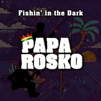 Fishin' in the Dark by Papa Rosko