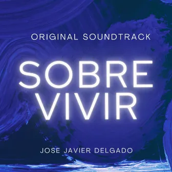 Sobre Vivir - Original Soundtrack by José Javier Delgado