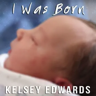 I Was Born by Kelsey Edwards