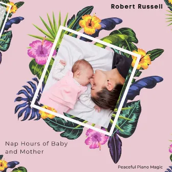 Nap Hours Of Baby And Mother (Peaceful Piano Magic) by Robert Russell