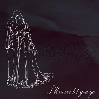 I'll Never Let You Go by Unknown Artist