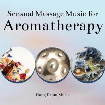 Sensual Massage Music for Aromatherapy by Hang Drum Music