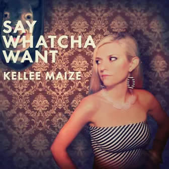 Say Whatcha Want by Kellee Maize