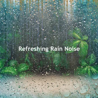 Refreshing Rain Noise by Dreaming Raining