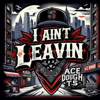 I Ain’t Leavin by Ace Dough