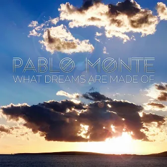 What Dreams Are Made Of by Pablo Monte