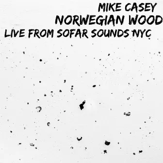 Norwegian Wood (Live from Sofar Sounds NYC) by Mike Casey