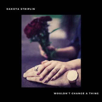 Wouldn't Change A Thing by Dakota Striplin