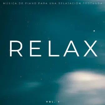 Relax: Música De Piano Para Una Relajación Profunda Vol. 1 by Relajación eterna