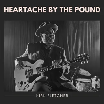 Heartache by the Pound by Kirk Fletcher