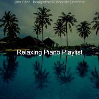 Jazz Piano - Background for Weekend Getaways by Relaxing Piano Playlist