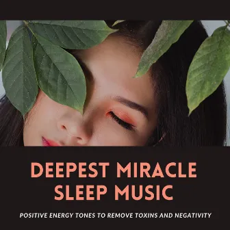 Deepest Miracle Sleep Music - Positive Energy Tones to Remove Toxins and Negativity by The Gods Gifted