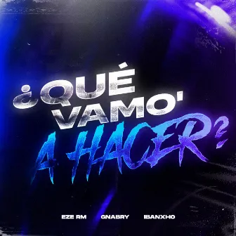 ¿QUÉ VAMO´ A HACER? by Ibanxho