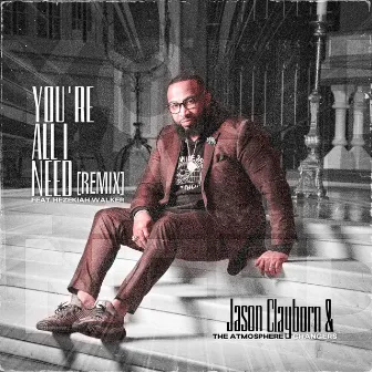 You're All I Need (feat. Hezekiah Walker) [Remix] by Jason Clayborn & The Atmosphere Changers