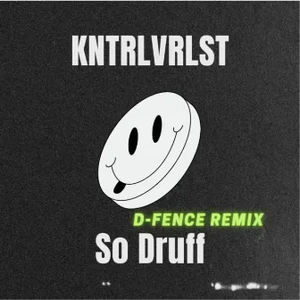 So Druff (D-Fence Remix) by KNTRLVRLST