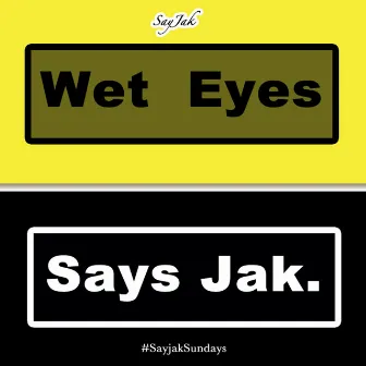 Wet Eyes Says Jak by SayJak