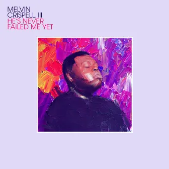 He's Never Failed Me Yet by Melvin Crispell III