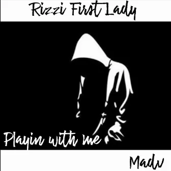 Playin with me by Rizzi First Lady