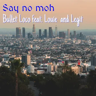 Say No Moh by Bullet Loco