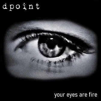 Your Eyes Are Fire by Dpoint