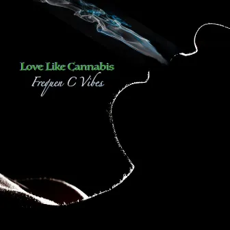 Love Like Cannabis by FREQUEN C VIBES