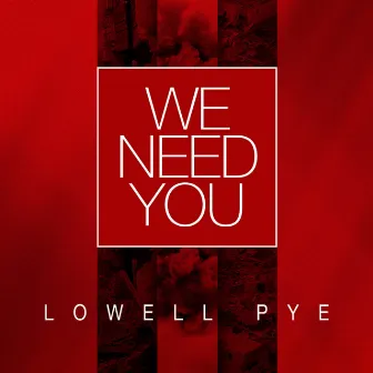 We Need You by Lowell Pye