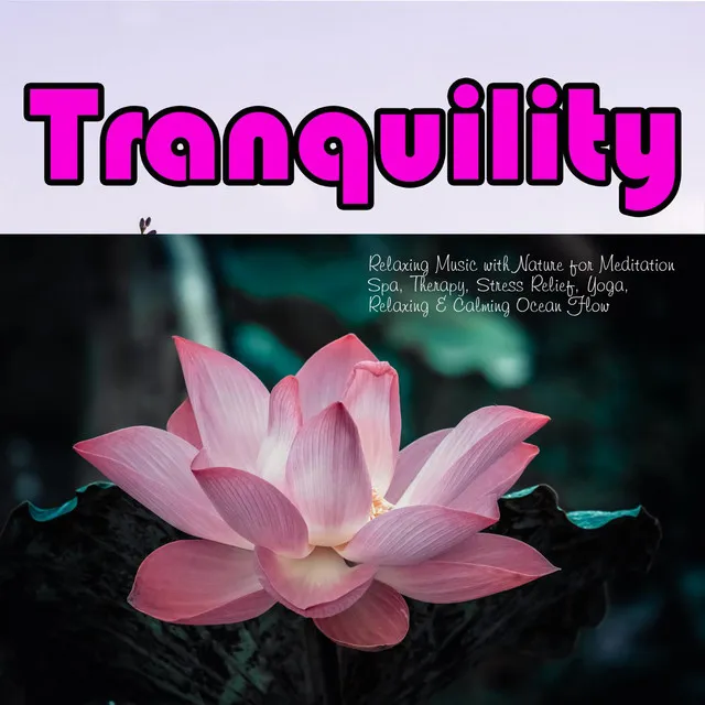 Tranquility: Relaxing Music with Nature for Meditation Spa, Therapy, Stress Relief, Yoga, Relaxing & Calming Ocean Flow