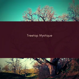 Treetop Mystique by Deep Walls