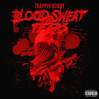 BLOOD SWEAT & TEARS by Trappinbobby