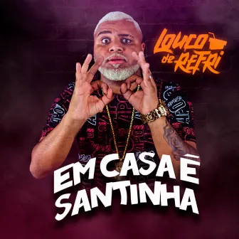 Em Casa É Santinha by Louco de Refri