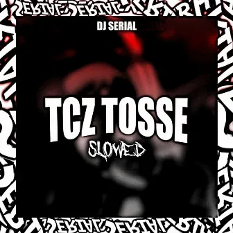 TCZ TOSSE - SLOWED by DJ SERIAL